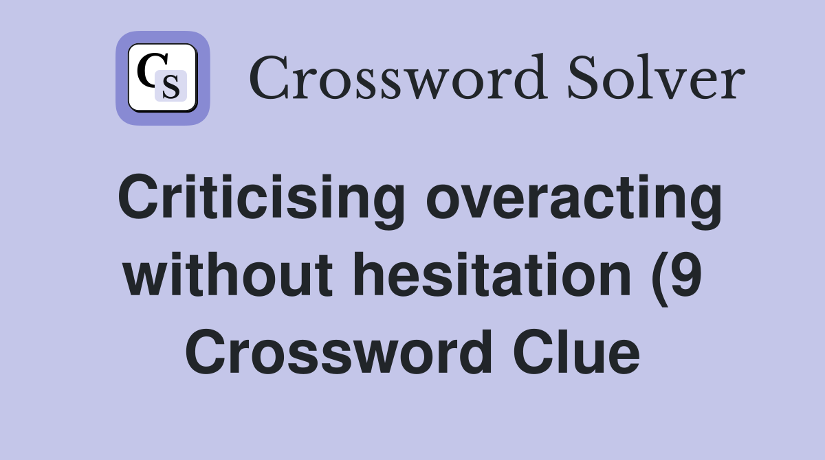 Criticising overacting without hesitation (9) Crossword Clue Answers Criticising overacting without hesitation (9) Crossword Clue Answers