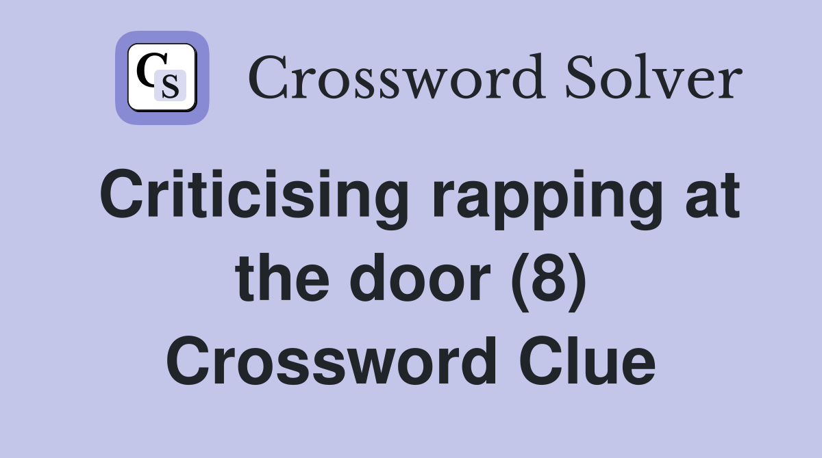 Criticising rapping at the door (8) Crossword Clue