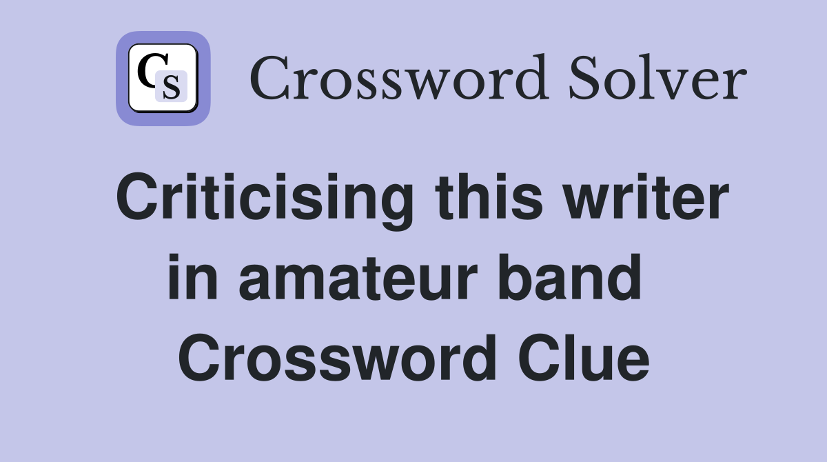 Criticising this writer in amateur band  Crossword Clue