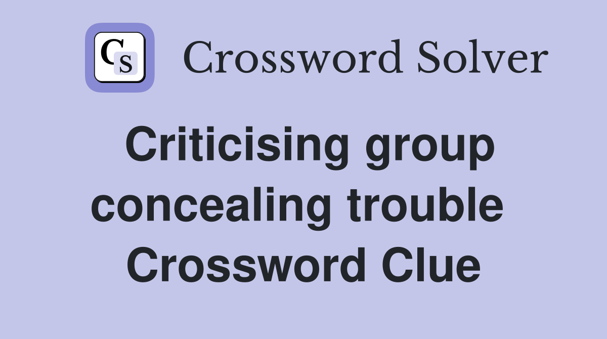 Criticising group concealing trouble  Crossword Clue