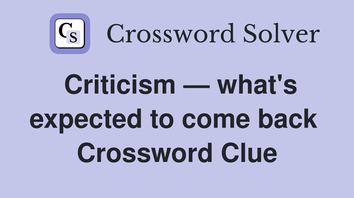 Criticism — what's expected to come back  Crossword Clue