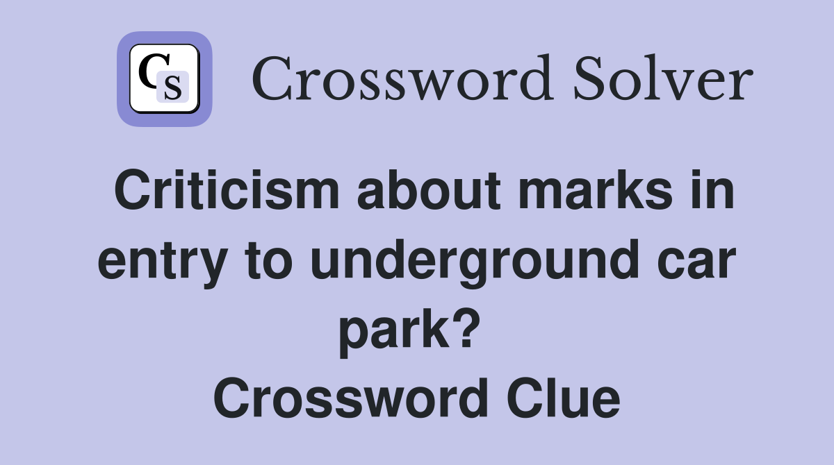 Criticism about marks in entry to underground car park?  Crossword Clue