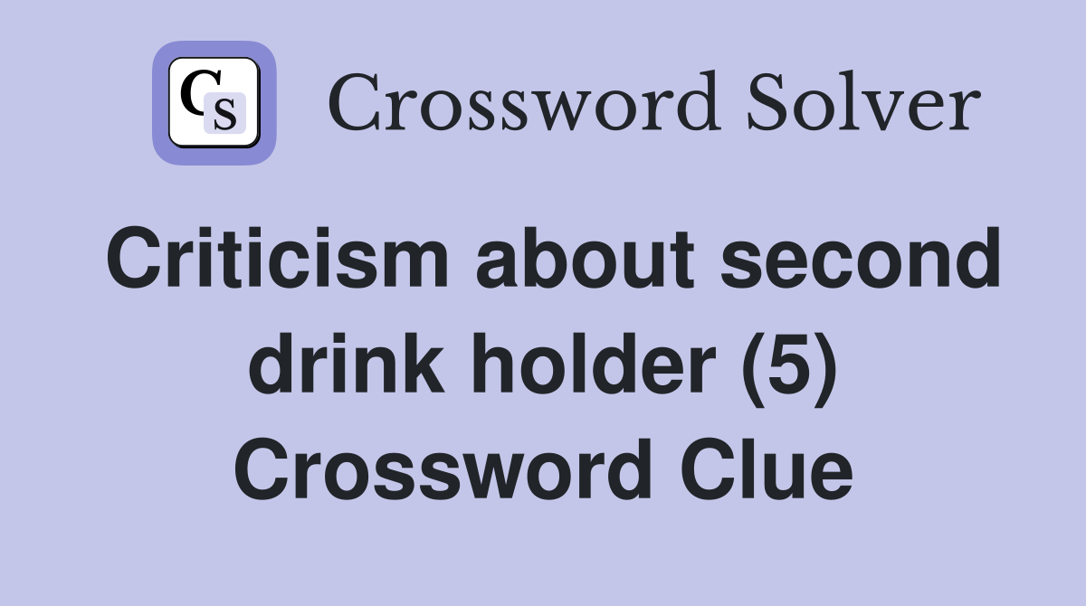 Criticism about second drink holder (5) Crossword Clue
