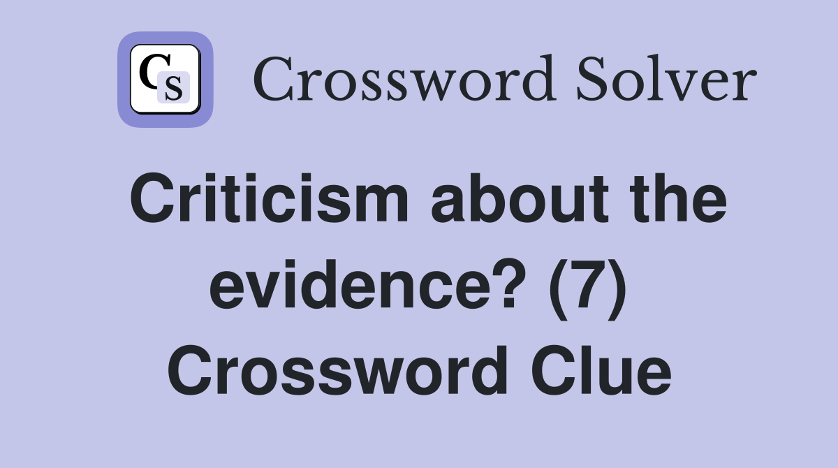 Criticism about the evidence? (7) Crossword Clue