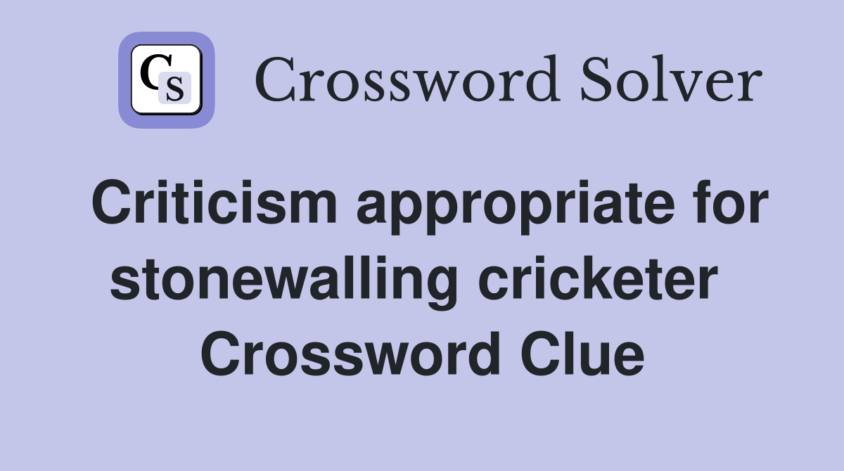 Criticism appropriate for stonewalling cricketer  Crossword Clue