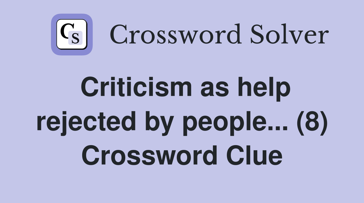 Criticism as help rejected by people... (8) Crossword Clue