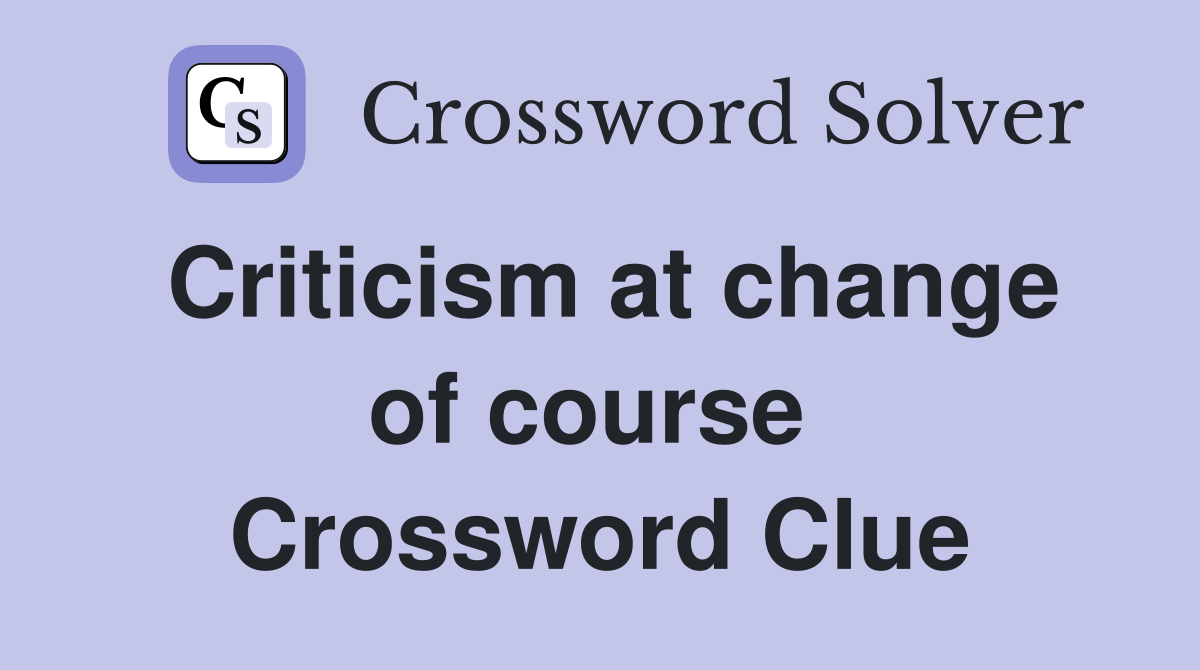 Criticism at change of course  Crossword Clue