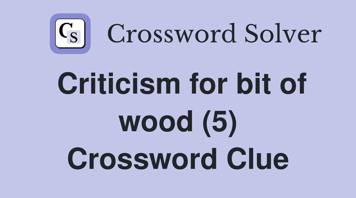 Criticism for bit of wood (5) Crossword Clue