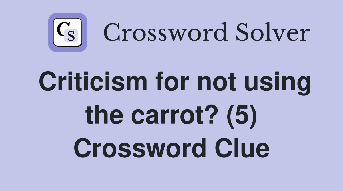 Criticism for not using the carrot? (5) Crossword Clue