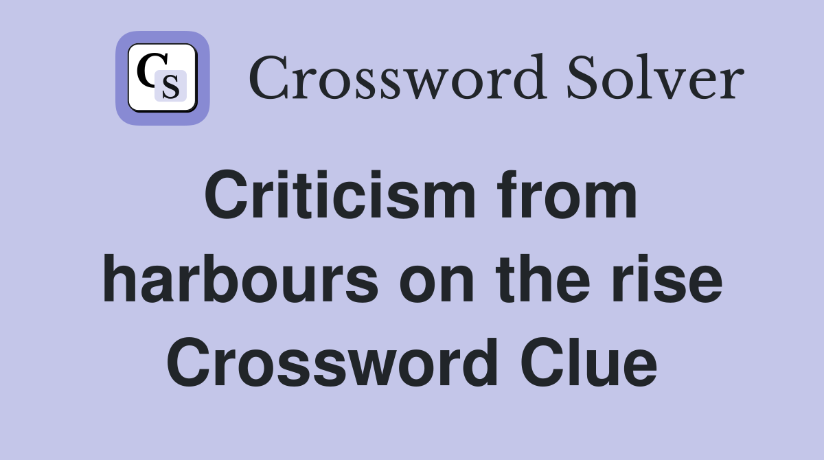 Criticism from harbours on the rise Crossword Clue