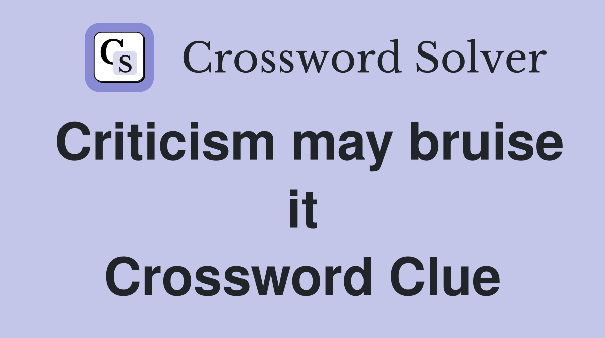 Criticism may bruise it Crossword Clue