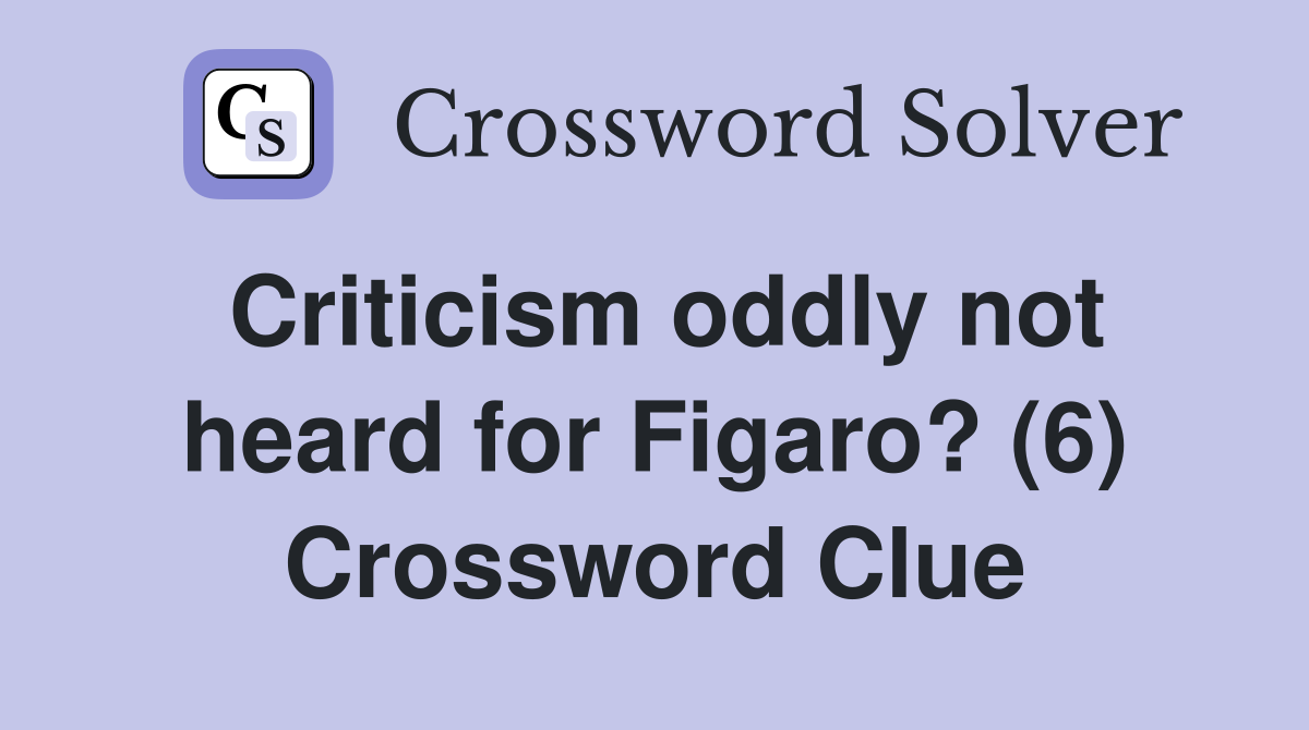 Criticism oddly not heard for Figaro? (6) Crossword Clue