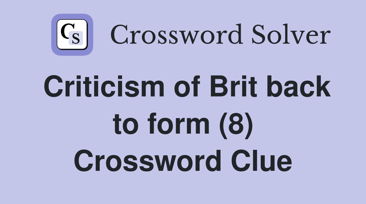 Criticism of Brit back to form (8) Crossword Clue