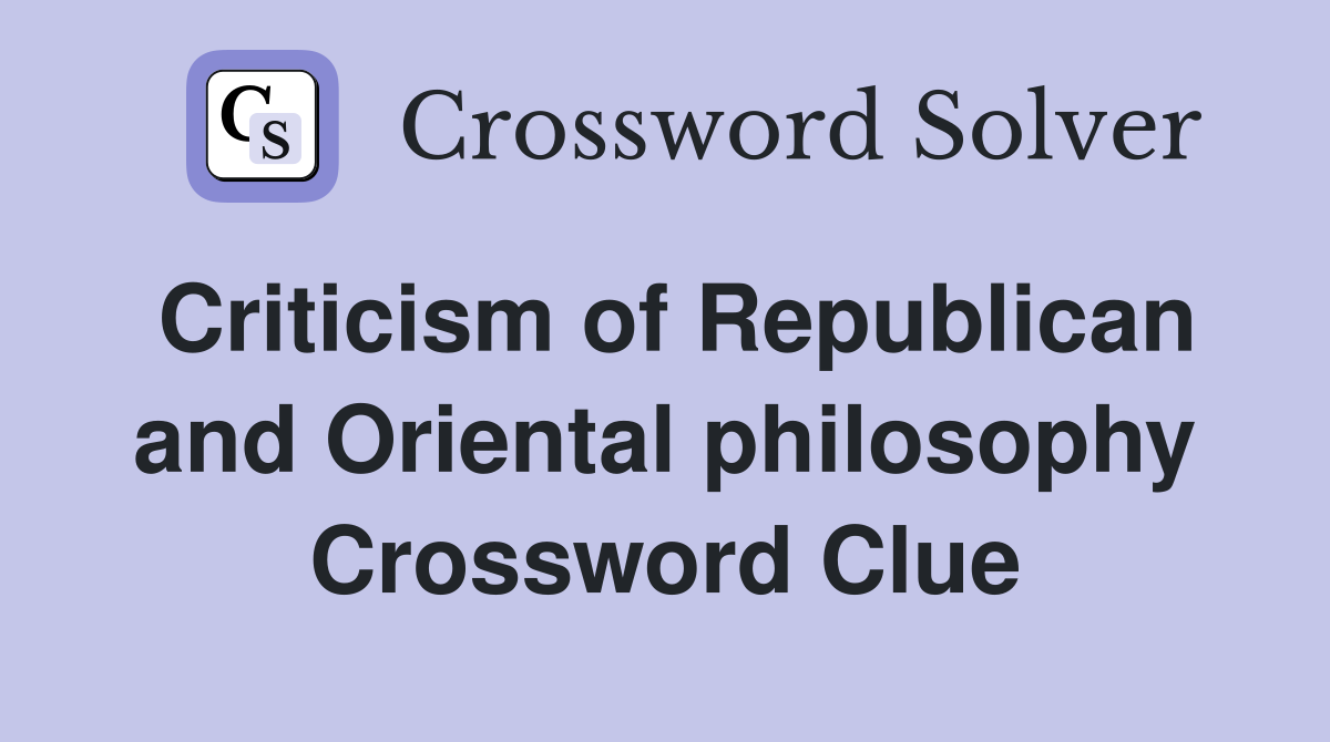 Criticism of Republican and Oriental philosophy Crossword Clue