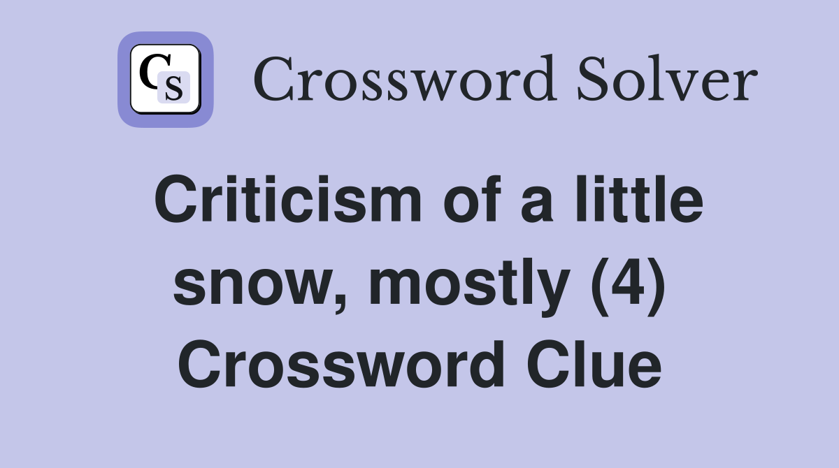 Criticism of a little snow, mostly (4) Crossword Clue