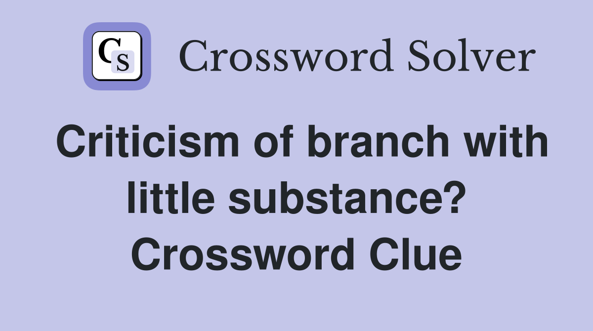 Criticism of branch with little substance? Crossword Clue