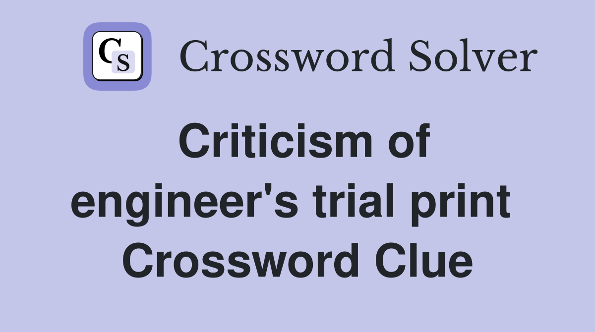 Criticism of engineer's trial print  Crossword Clue