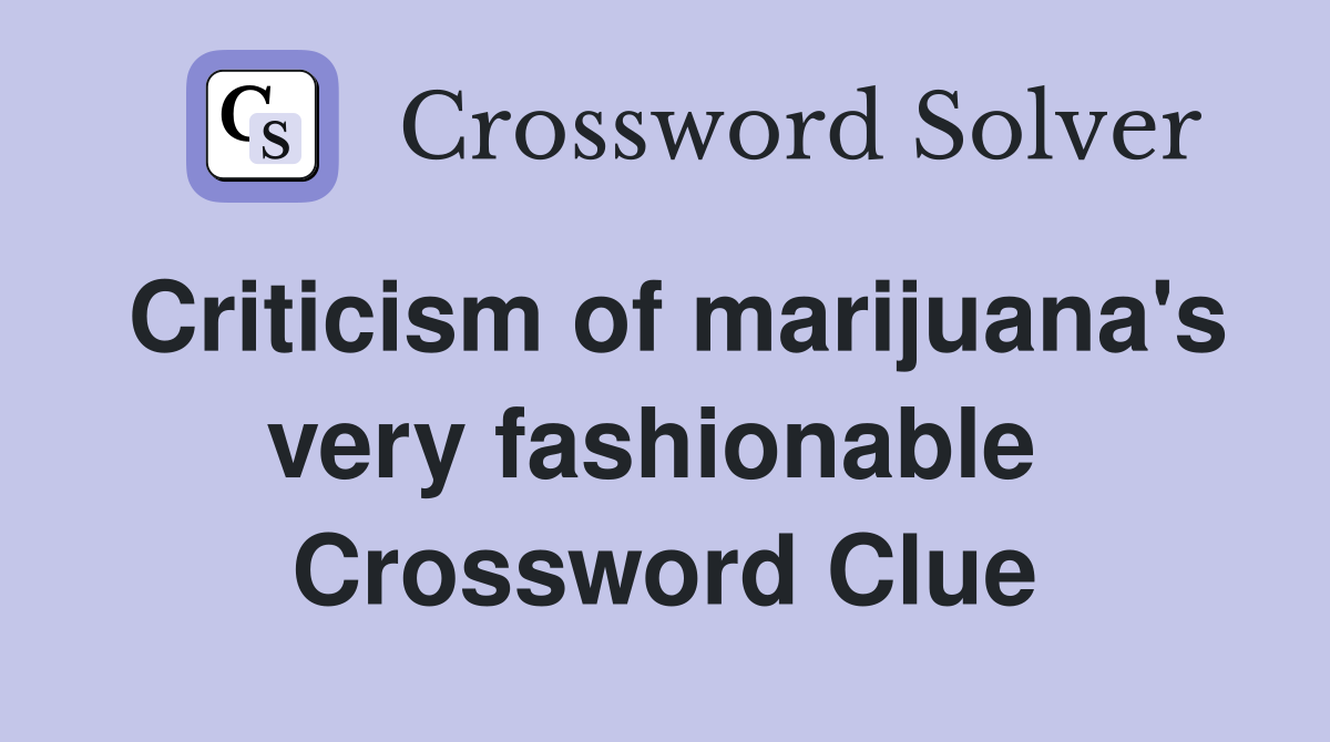 Criticism of marijuana's very fashionable  Crossword Clue