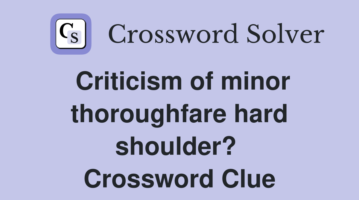 Criticism of minor thoroughfare hard shoulder?  Crossword Clue