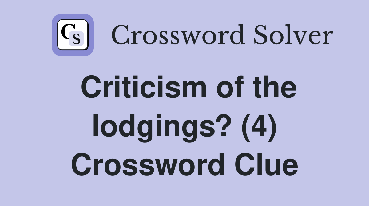 Criticism of the lodgings? (4) Crossword Clue