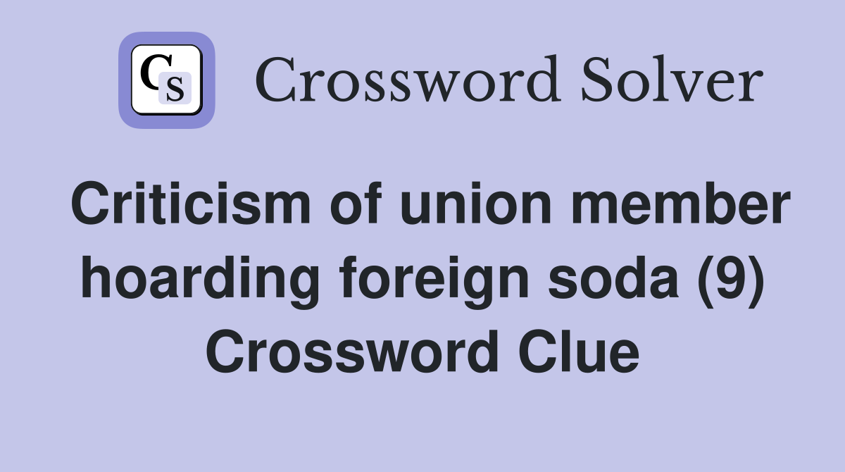 Criticism of union member hoarding foreign soda (9) Crossword Clue