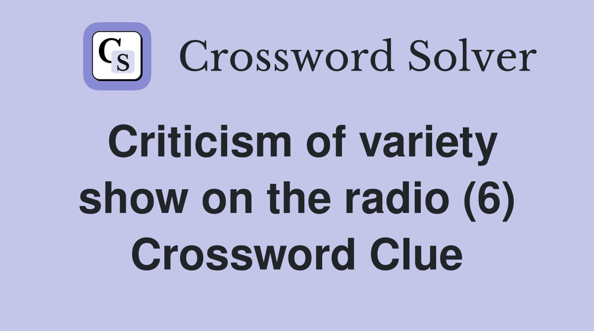 Criticism of variety show on the radio (6) Crossword Clue