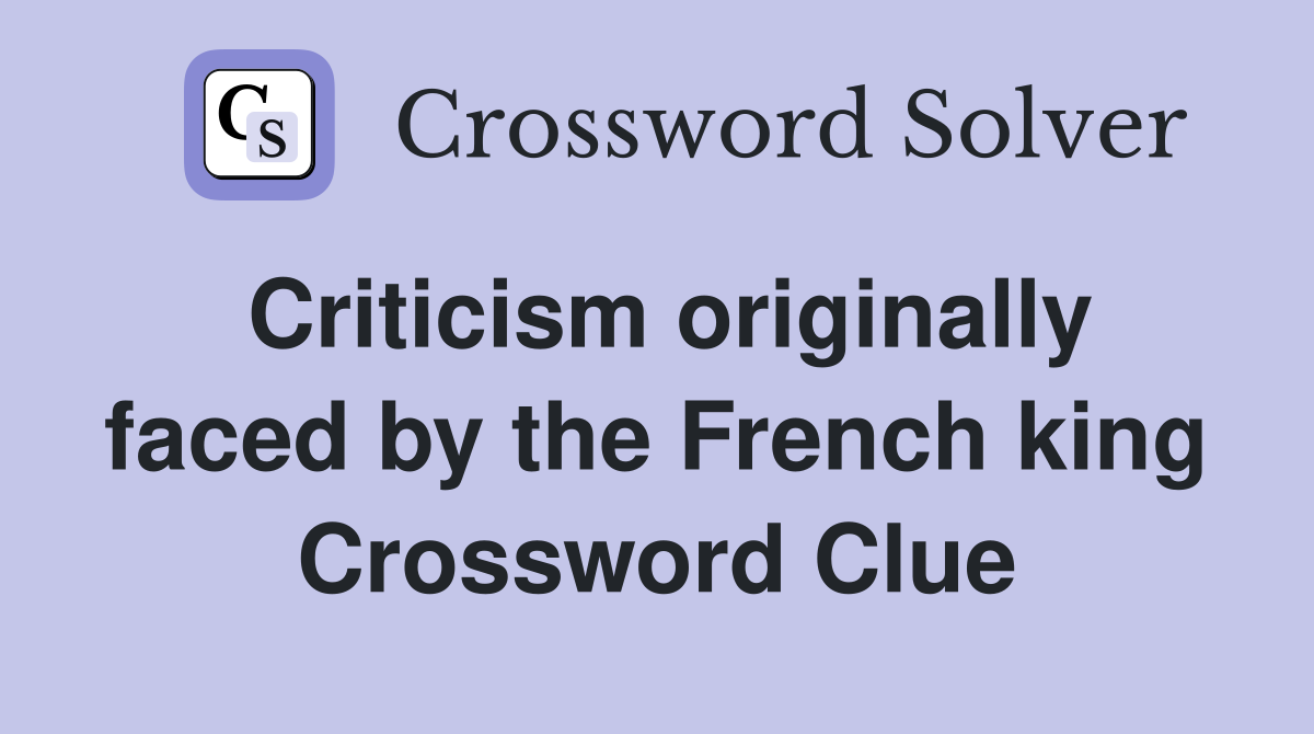 Criticism originally faced by the French king Crossword Clue