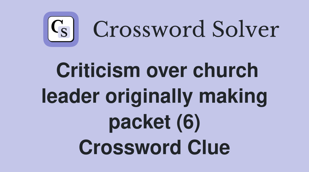 Criticism over church leader originally making packet (6) Crossword Clue