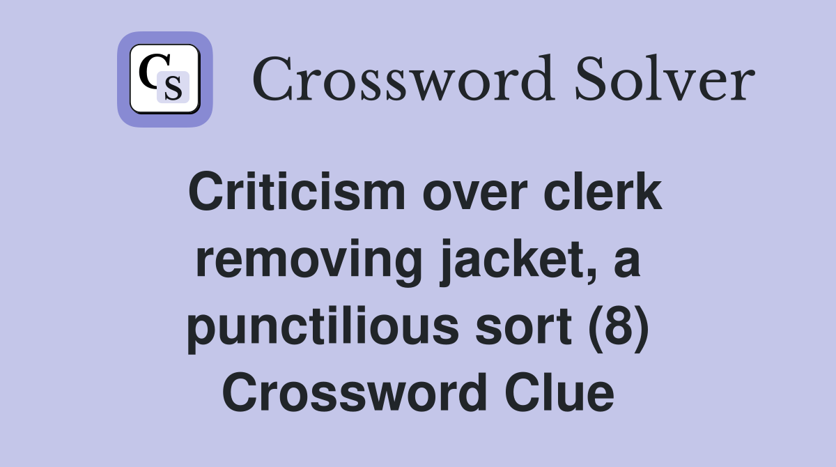 Criticism over clerk removing jacket, a punctilious sort (8) Crossword Clue