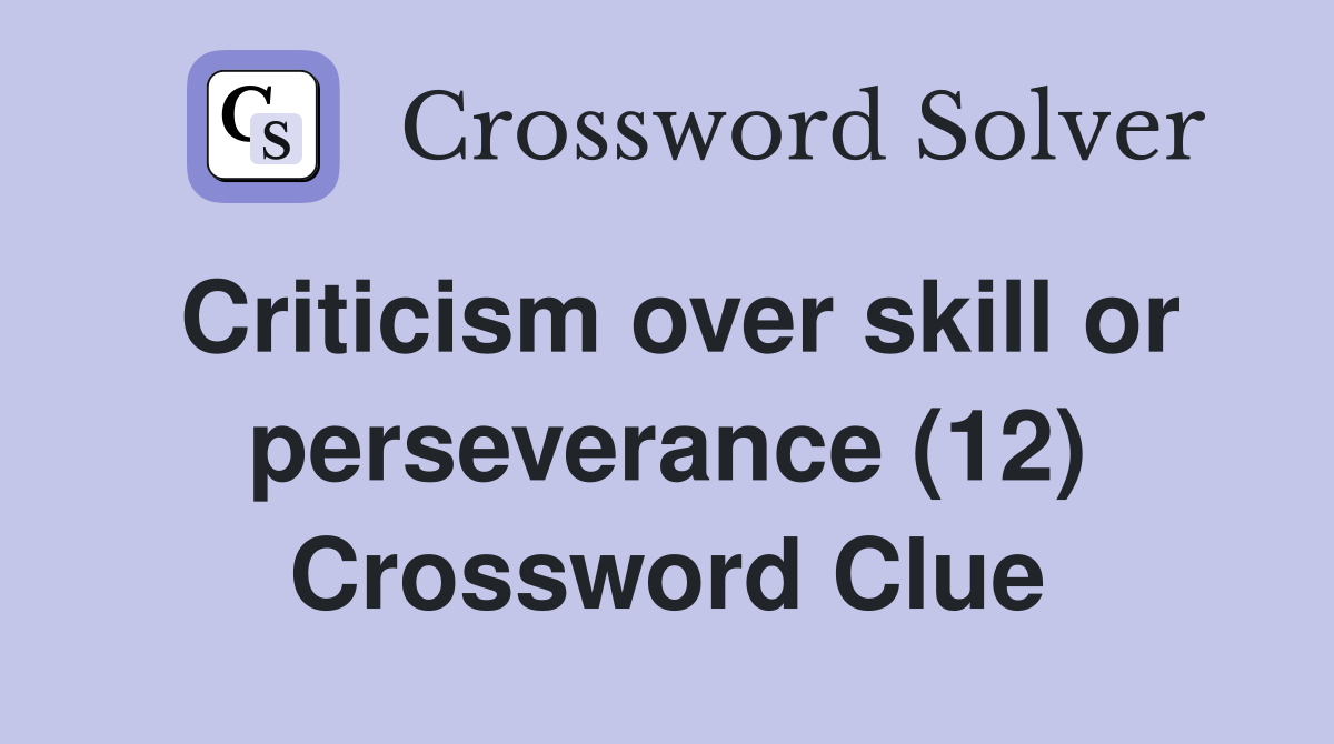 Criticism over skill or perseverance (12) Crossword Clue