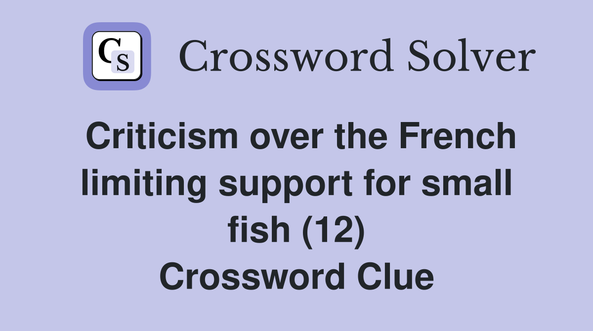 Criticism over the French limiting support for small fish (12) Crossword Clue