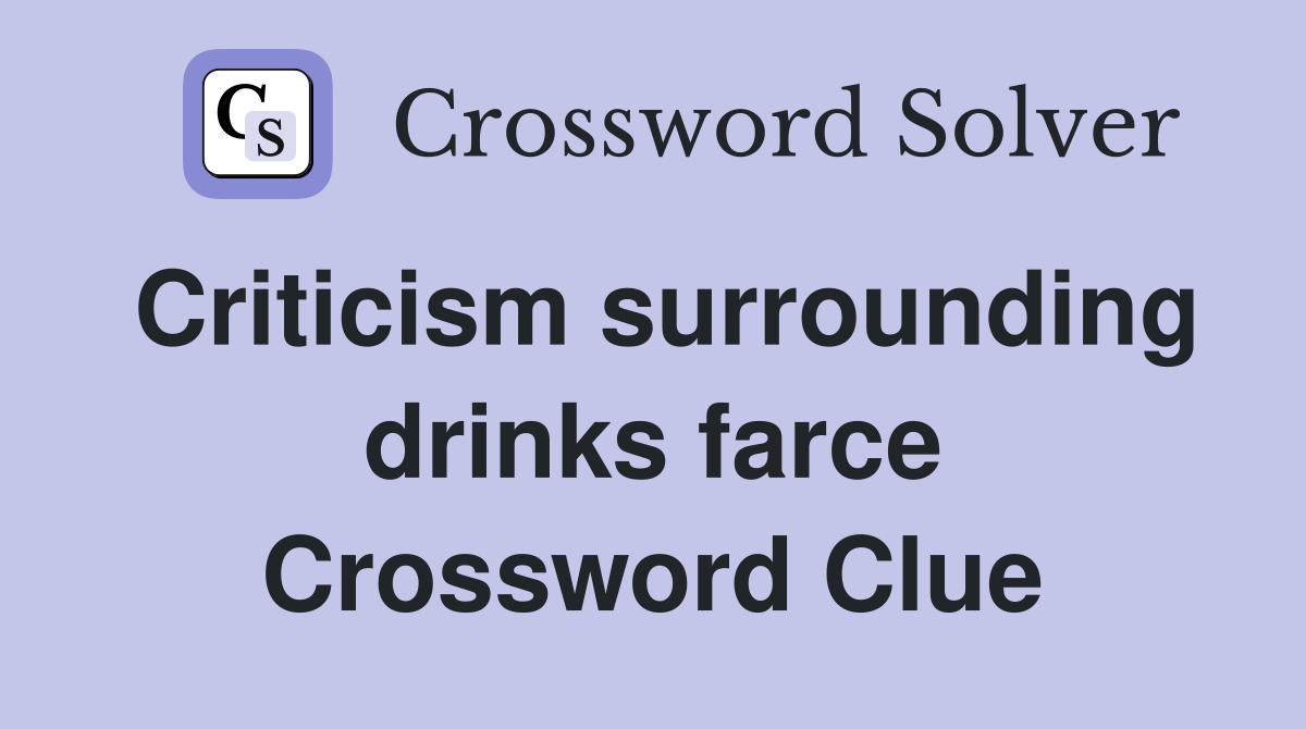 Criticism surrounding drinks farce Crossword Clue