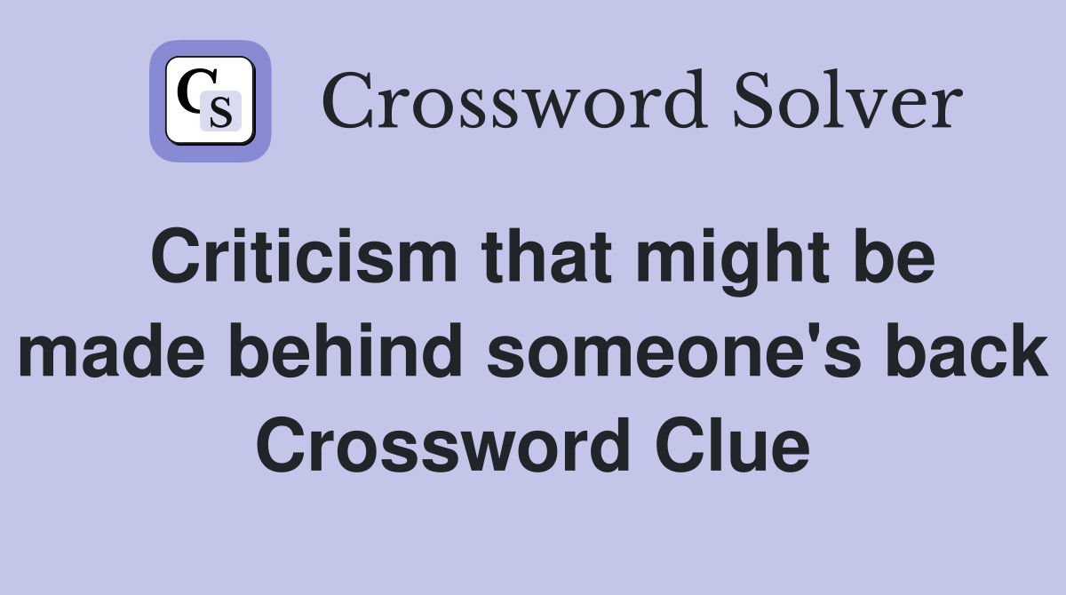 Criticism that might be made behind someone's back Crossword Clue