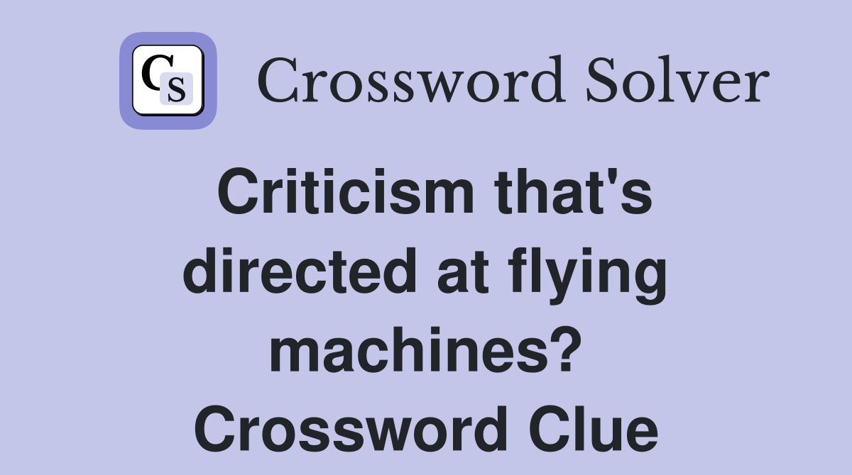 Criticism that's directed at flying machines? Crossword Clue