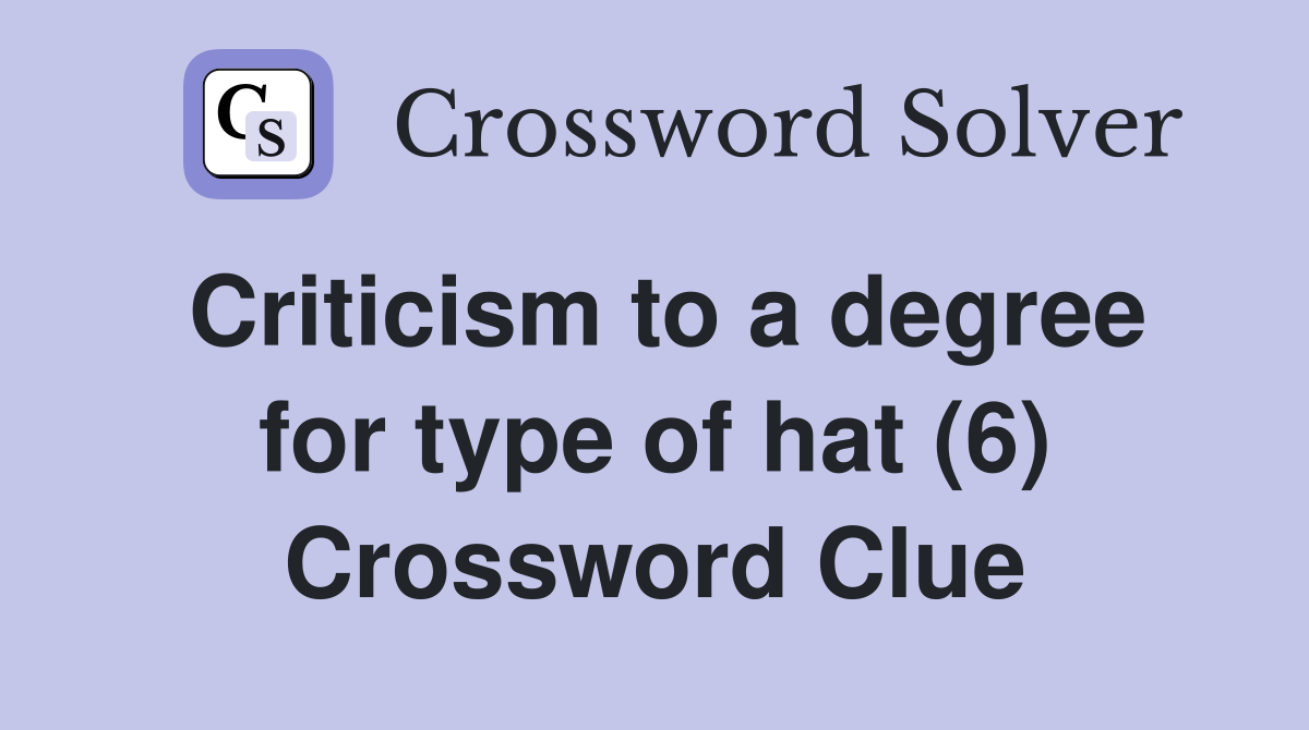 Criticism to a degree for type of hat (6) Crossword Clue