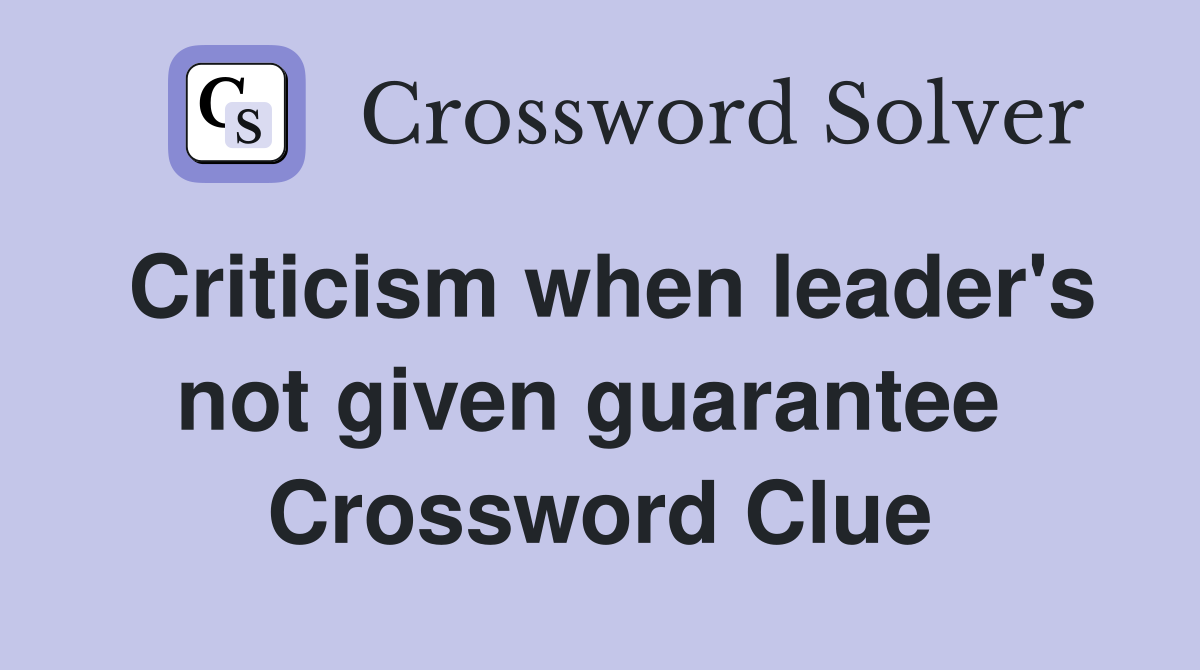 Criticism when leader's not given guarantee  Crossword Clue