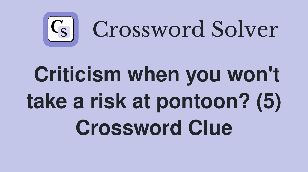 Criticism when you won't take a risk at pontoon? (5) Crossword Clue