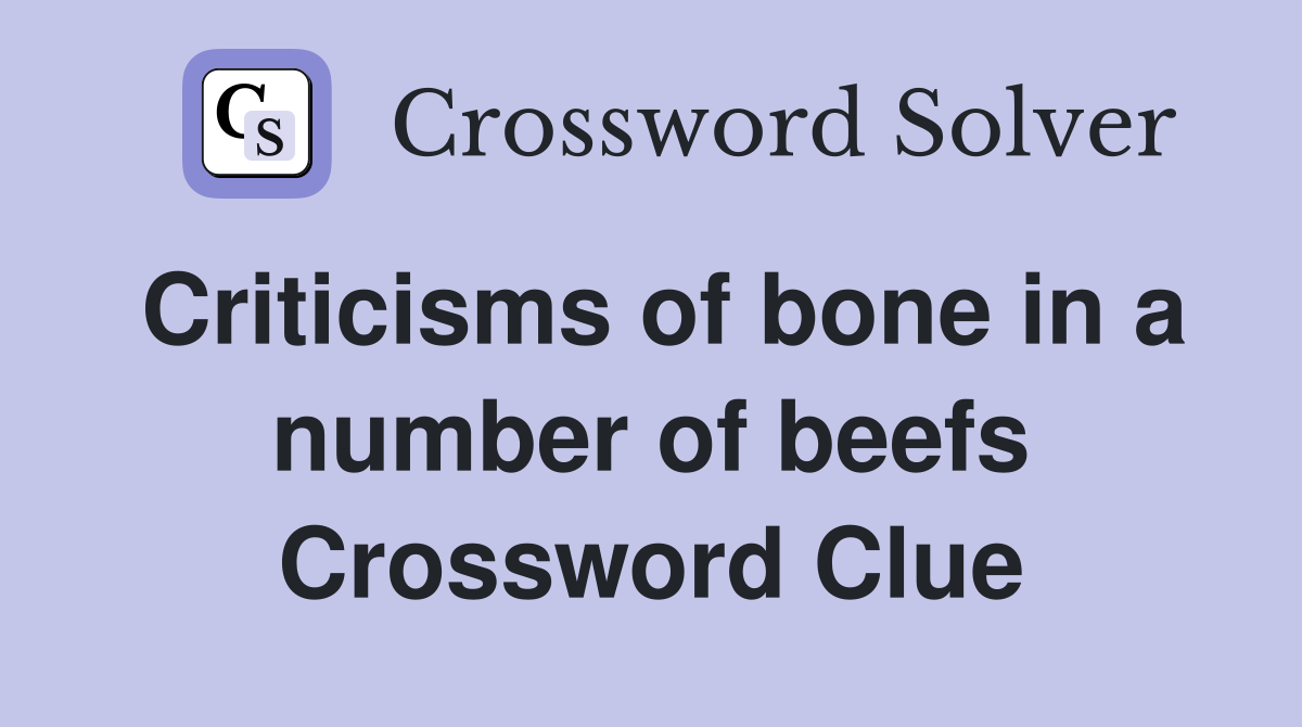 Criticisms of bone in a number of beefs Crossword Clue