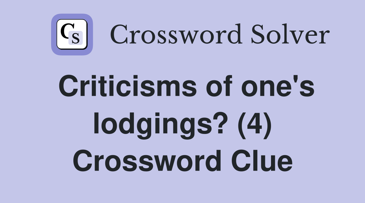 Criticisms of one's lodgings? (4) Crossword Clue
