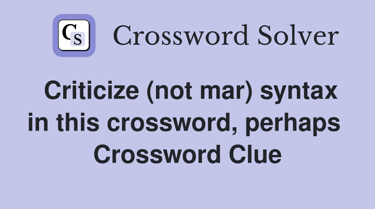 Criticize (not mar) syntax in this crossword, perhaps  Crossword Clue