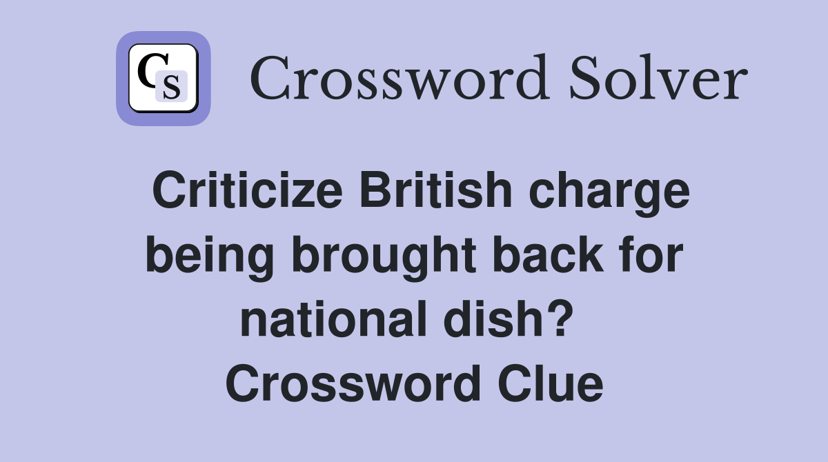 Criticize British charge being brought back for national dish?  Crossword Clue