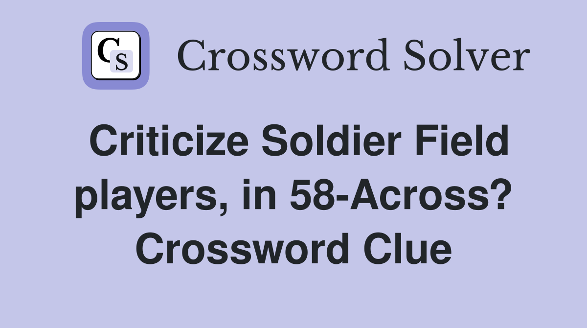 Criticize Soldier Field players, in 58-Across? Crossword Clue