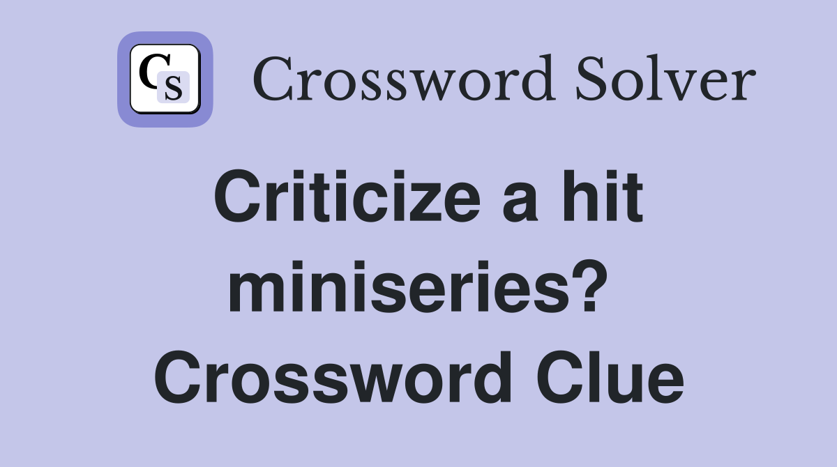 Criticize a hit miniseries? Crossword Clue