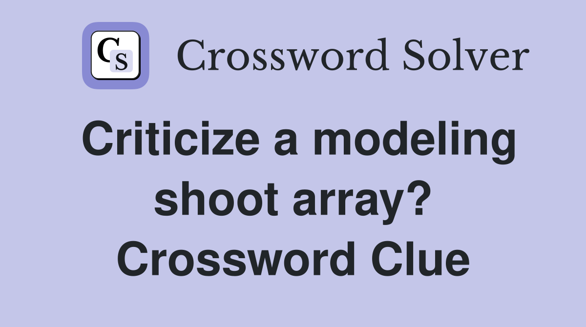Criticize a modeling shoot array? Crossword Clue