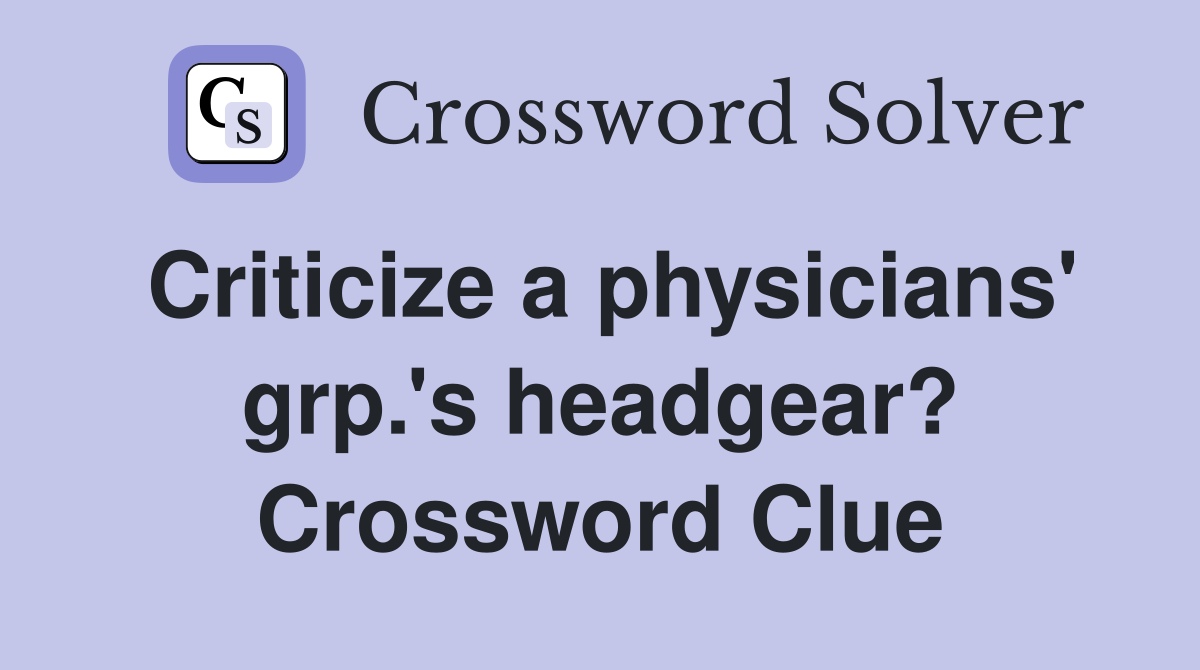 Criticize a physicians' grp.'s headgear? Crossword Clue