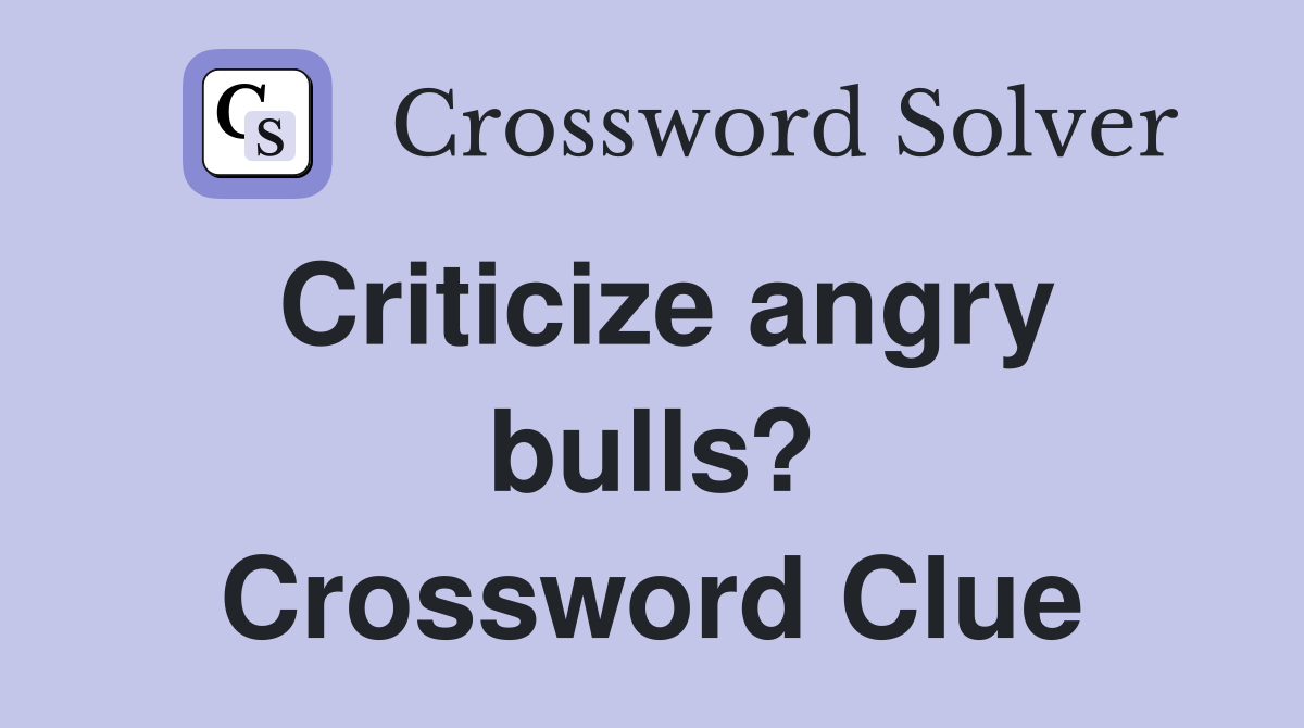 Criticize angry bulls? Crossword Clue