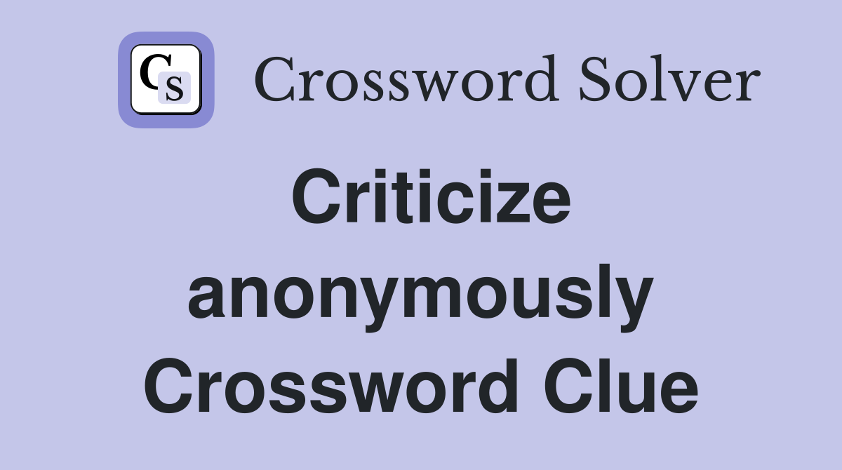 Criticize anonymously Crossword Clue