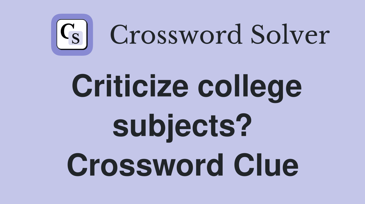 Criticize college subjects? Crossword Clue