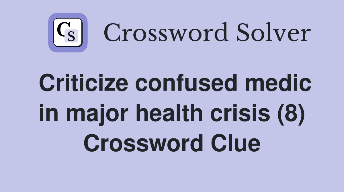 Criticize confused medic in major health crisis (8) Crossword Clue