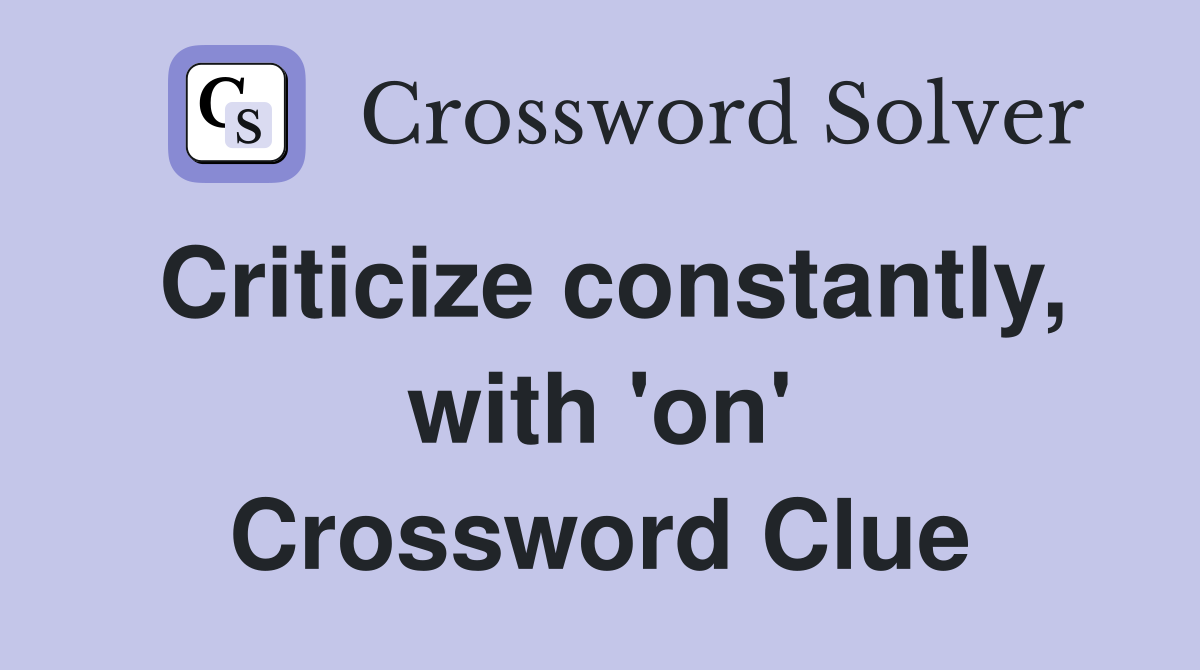 Criticize constantly, with 'on' Crossword Clue